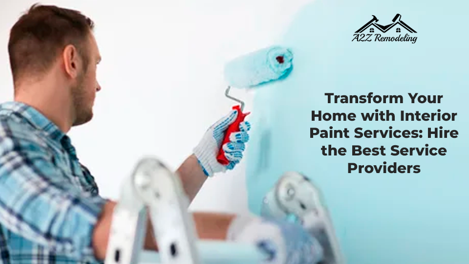 Transform Your Home with Interior Paint Services: Hire the Best Service Providers