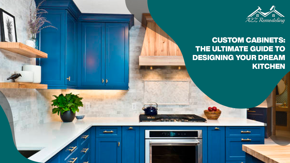 Custom Cabinets: The Ultimate Guide to Designing Your Dream Kitchen